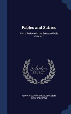 Fables and Satires: With a Preface on the Esopean Fable, Volume 1 by Aesop