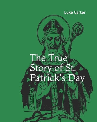 The True Story of St. Patrick's Day by Carter, Luke