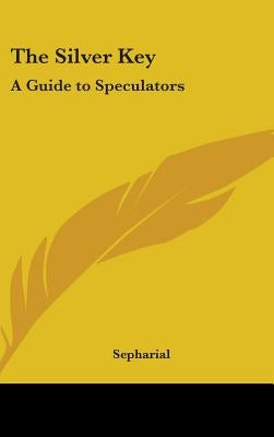 The Silver Key: A Guide to Speculators by Sepharial