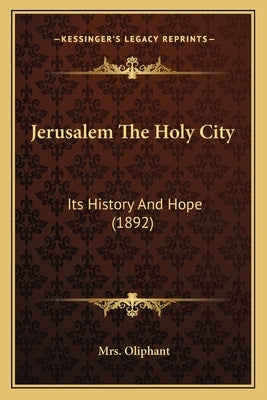 Jerusalem The Holy City: Its History And Hope (1892) by Oliphant