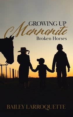 Growing Up Mennonite: Broken Horses by Larroquette, Bailey