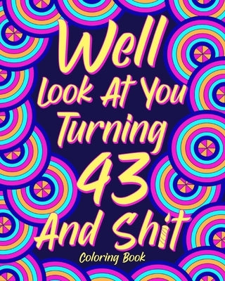 Well Look at You Turning 43 and Shit by Paperland