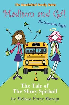 Madison and Ga (My Guardian Angel): The Tale of the Slimy Spitball by Moraja, Melissa Perry