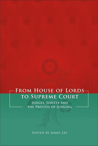 From House of Lords to Supreme Court: Judges, Jurists and the Process of Judging by Lee