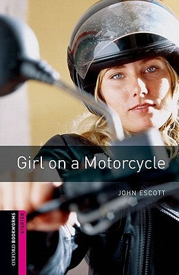 Oxford Bookworms Library: Girl on a Motorcycle: Starter: 250-Word Vocabulary by Escott, John