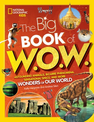 Big Book of W.O.W.: Astounding Animals, Bizarre Phenomena, Sensational Space, and More Wonders of Our World by Silen, Andrea