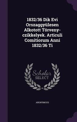 1832/36 Dik Evi Orszaggyulesen Alkotott Torveny-Czikkelyek. Articuli Comitiorum Anni 1832/36 Ti by Anonymous