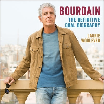 Bourdain Lib/E: The Definitive Oral Biography by Woolever, Laurie