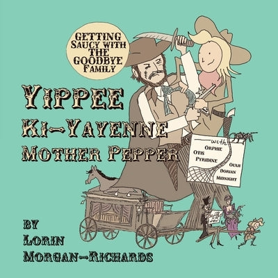 Yippee Ki-Yayenne Mother Pepper: Getting Saucy with the Goodbye Family by Morgan-Richards, Lorin