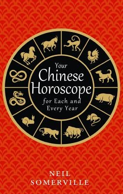 Your Chinese Horoscope for Each and Every Year by Somerville, Neil