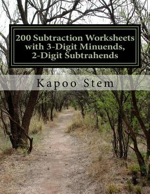 200 Subtraction Worksheets with 3-Digit Minuends, 2-Digit Subtrahends: Math Practice Workbook by Stem, Kapoo