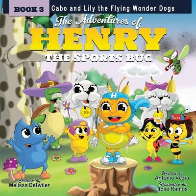 The Adventures of Henry the Sports Bug: Book 3: Cabo and Lily the Flying Wonder Dogs by Detwiler, Melissa