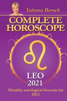 Complete Horoscope LEO 2021: Monthly Astrological Forecasts for 2021 by Borsch, Tatiana