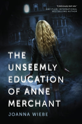 Unseemly Education of Anne Merchant by Wiebe, Joanna