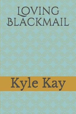 Loving Blackmail by Kay, Kyle