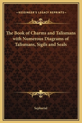 The Book of Charms and Talismans with Numerous Diagrams of Talismans, Sigils and Seals by Sepharial