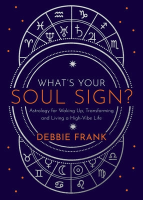 What's Your Soul Sign?: Astrology for Waking Up, Transforming and Living a High-Vibe Life by Frank, Debbie