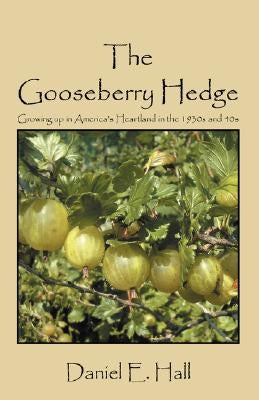 The Gooseberry Hedge: Growing up in America's Heartland in the 1930s and 40s by Hall, Daniel E.