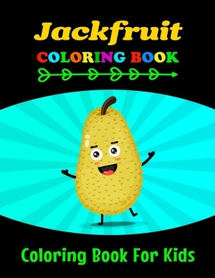 Jackfruit Coloring Book for Kids: Make the Perfect Gift for Boys, Girls & Toddlers with Ages 3-8 by Store, R. H. S. Book