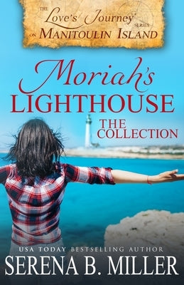 Moriah's Lighthouse, The Collection: A Love's Journey On Manitoulin Island Collection by Miller, Serena B.