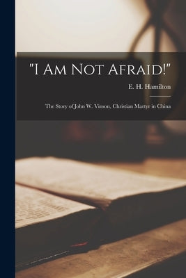 I Am Not Afraid!: the Story of John W. Vinson, Christian Martyr in China by Hamilton, E. H. (Evelyn Harrison) 18