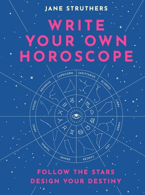 Write Your Own Horoscope: Follow the Stars, Design Your Destiny by Struthers, Jane