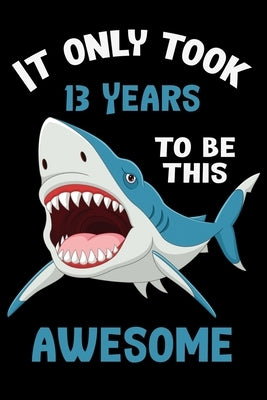 It only took 13 years to be this awesome: 13 Year Old Perfect Birthday Gift for Boys and Girls by Publishing, Susan Gusman