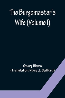 The Burgomaster's Wife (Volume I) by Ebers, Georg