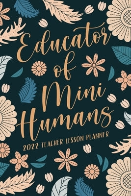 Educator of Mini Humans 2022 Teacher Lesson Planner by Paperland