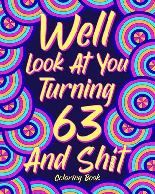 Well Look at You Turning 63 and Shit by Paperland