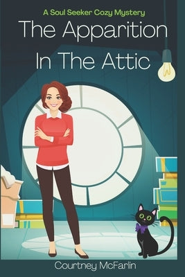 The Apparition in the Attic: A Soul Seeker Cozy Mystery #1 by McFarlin, Courtney