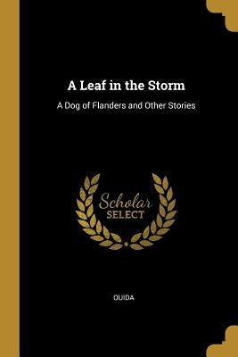 A Leaf in the Storm: A Dog of Flanders and Other Stories by Ouida