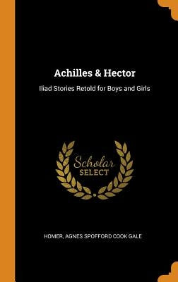 Achilles & Hector: Iliad Stories Retold for Boys and Girls by Homer