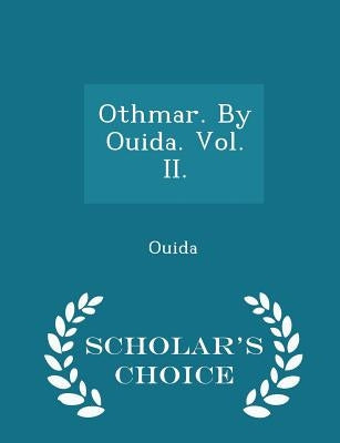 Othmar. by Ouida. Vol. II. - Scholar's Choice Edition by Ouida