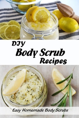 DIY Body Scrub Recipes: Easy Homemade Body Scrubs: Body Scrubs Recipes Guide Book by Martin, Linda