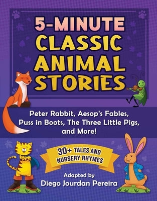 5-Minute Classic Animal Stories: 30+ Tales and Nursery Rhymes--Peter Rabbit, Aesop's Fables, the Three Little Pigs, and More! by Pereira, Diego Jourdan