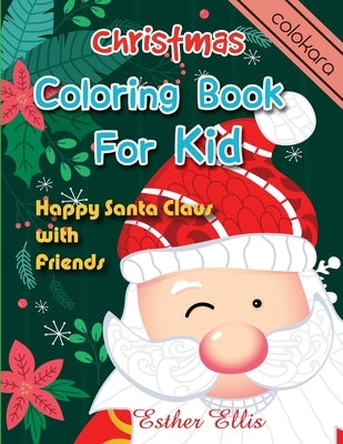 Christmas Coloring Book For Kid: Happy Santa Claus With Friends Christmas Coloring Book for Children (all Ages) by Colokara