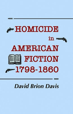 Homicide in American Fiction, 1798-1860: A Study in Social Values by Davis, David Brion