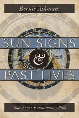 Sun Signs & Past Lives: Your Soul's Evolutionary Path by Ashman, Bernie