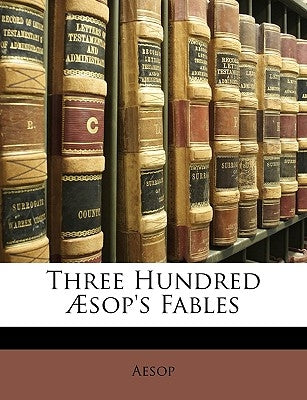 Three Hundred Aesop's Fables by Aesop