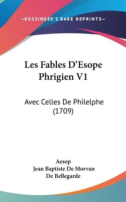 Les Fables D'Esope Phrigien V1: Avec Celles de Philelphe (1709) by Aesop