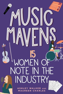 Music Mavens: 15 Women of Note in the Industryvolume 9 by Walker, Ashley