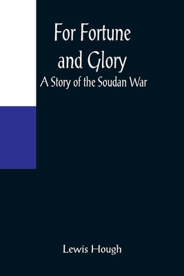 For Fortune and Glory A Story of the Soudan War by Hough, Lewis