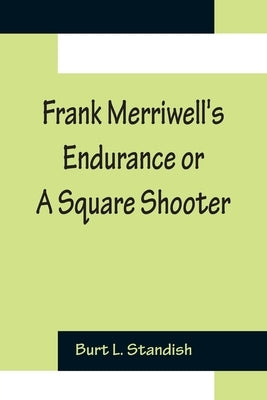 Frank Merriwell's Endurance or A Square Shooter by L. Standish, Burt