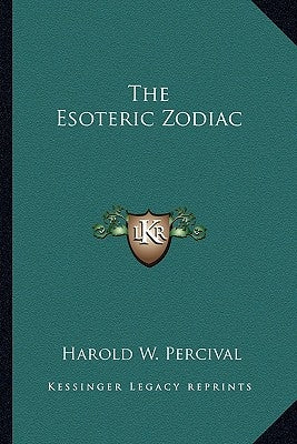 The Esoteric Zodiac by Percival, Harold W.