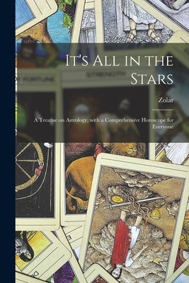 It's All in the Stars: a Treatise on Astrology, With a Comprehensive Horoscope for Everyone by Zolar