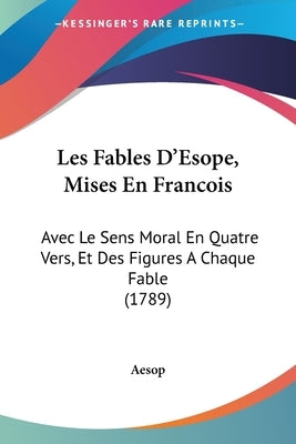 Les Fables D'Esope, Mises En Francois: Avec Le Sens Moral En Quatre Vers, Et Des Figures A Chaque Fable (1789) by Aesop