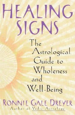 Healing Signs: The Astrological Guide to Wholeness and Well Being by Dreyer, Ronnie Gale