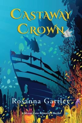 Castaway Crown: (Matthew and Anna's Undersea Adventure) by Gartley, Rosanna