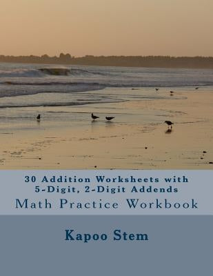 30 Addition Worksheets with 5-Digit, 2-Digit Addends: Math Practice Workbook by Stem, Kapoo